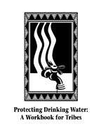 Protecting Drinking Water: A Workbook for Tribes
